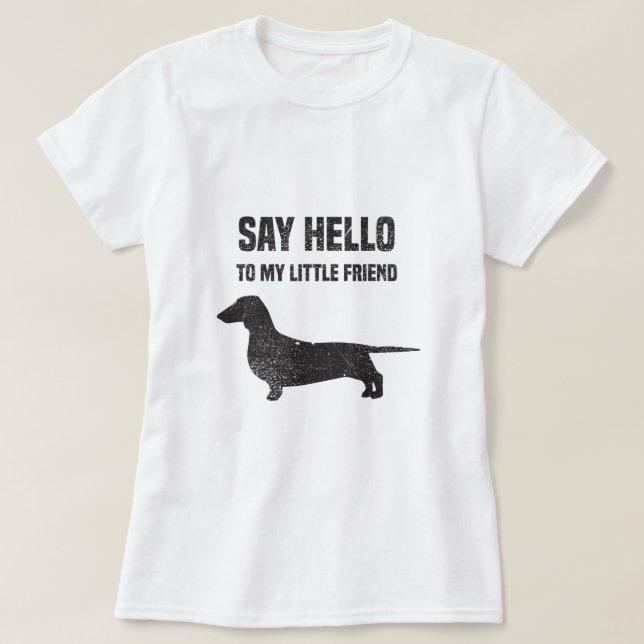 Camiseta Diga Olá ao meu pequeno amigo Weiner Dachshund (Frente do Design)