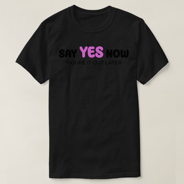 Camiseta Diga sim, agora descubra mais tarde (Frente do Design)