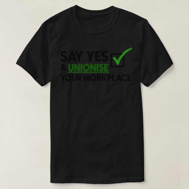 Camiseta Diga Sim E Unionize Sua União De Trabalho Orgulhos (Frente do Design)