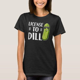 Camiseta Dill Pickle Pun License To Dill