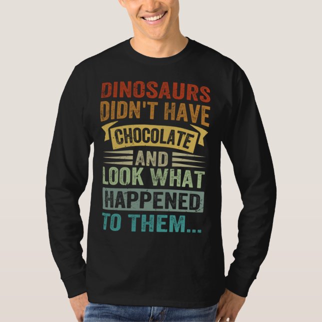 Camiseta Dinosaurs Didn t Have Chocolate  Look What Happene (Frente)