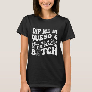 Camiseta Dip Me In Queso Me Chame De Chip Bc Im Nacho