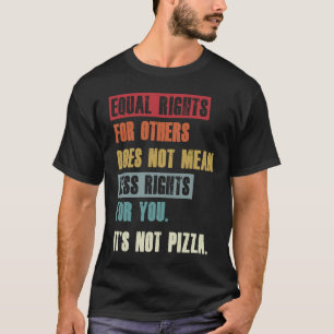 Camiseta Direitos iguais para outros Não é Pizza Sarcastic