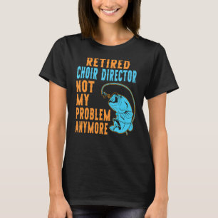 Camiseta Diretor de Coro Aposentado Pescando Aposentadoria
