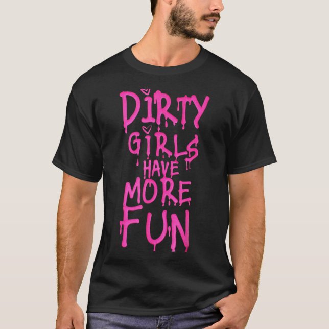 Camiseta Dirty Girls Have More Fun Funny Quote  (Frente)