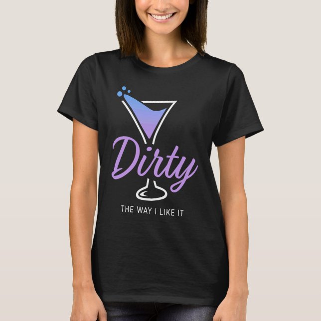Camiseta Dirty The Way I Like It  Dirty Martini Drink Happy (Frente)