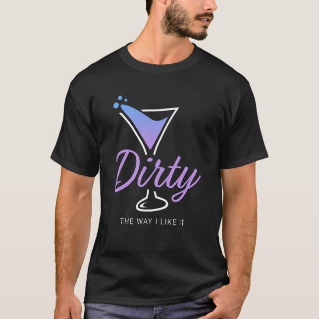 Camiseta Dirty The Way I Like It Dirty Martini Drink Happy  (Frente)