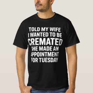 Camiseta Disse à Minha Esposa que Queria ser Cremado Ela Fe