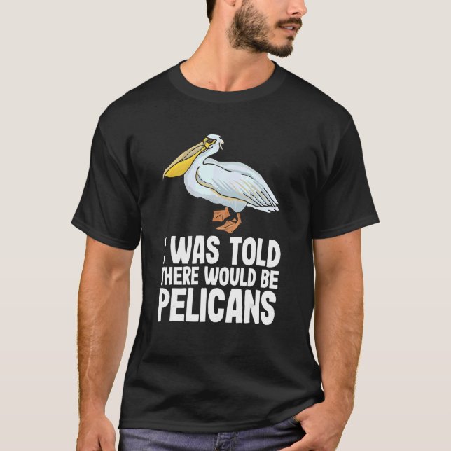 Camiseta Disseram Que Haveria Pelicanos Pelecan Engraçado P (Frente)