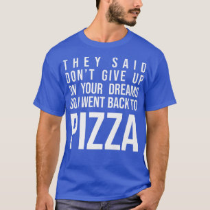 Camiseta Disseram Que Não Desistisse Do Seu Sonho Pizza.