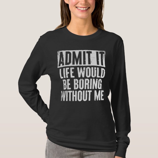 Camiseta Dito Retrô Admita A Vida Seria Chata Sem Mim (Frente)