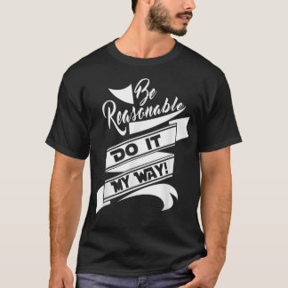 Camiseta Diversão Seja razoável Faça do meu jeito