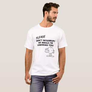 Camiseta Divertida Ignorando Interrupção