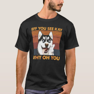 Camiseta Divertido Eff Você Vê Kay Por Que Oh Você Husky Re