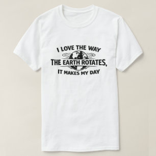 Camiseta Divertido Sarcástico A Terra Gira Faz Meu Dia