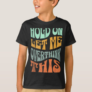 Camiseta Divertido Segure Deixe-me Pensar Melhor Esta Frase