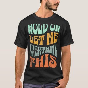 Camiseta Divertido Segure Deixe-me Pensar Melhor Sobre Isso