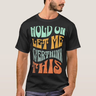 Camiseta Divertido Segure Deixe-me Pensar Melhor Sobre Isso
