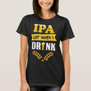 Camiseta Dizendo Bebendo Cerveja IPA Muito Quando Eu Bebo