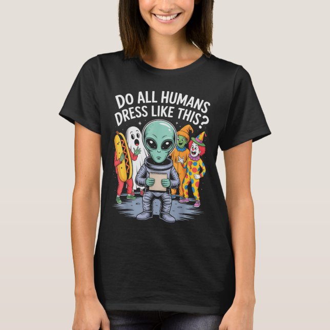 Camiseta Do All Humans Dress Like This_ – Funny Alien Hallo (Frente)