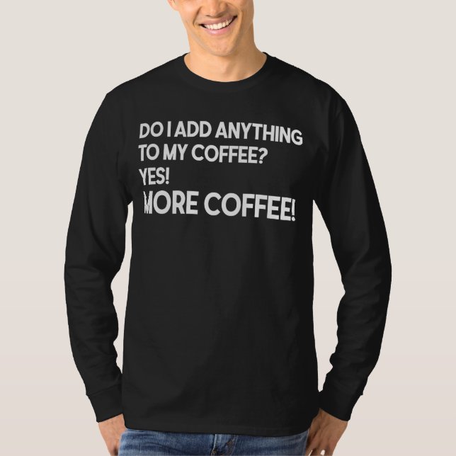 Camiseta Do I Add Anything to My Coffee Yes More Coffee (Frente)