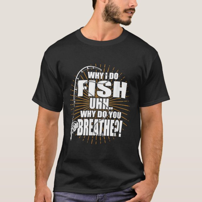 Camiseta Do I Fish Why Do You Breathe Fishing (Frente)
