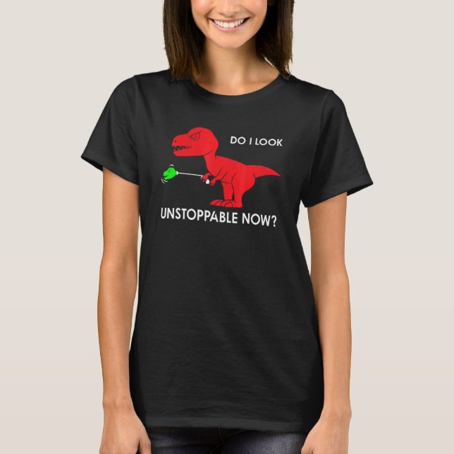 Camiseta do I look unstoppable now rex rex dino (Frente)