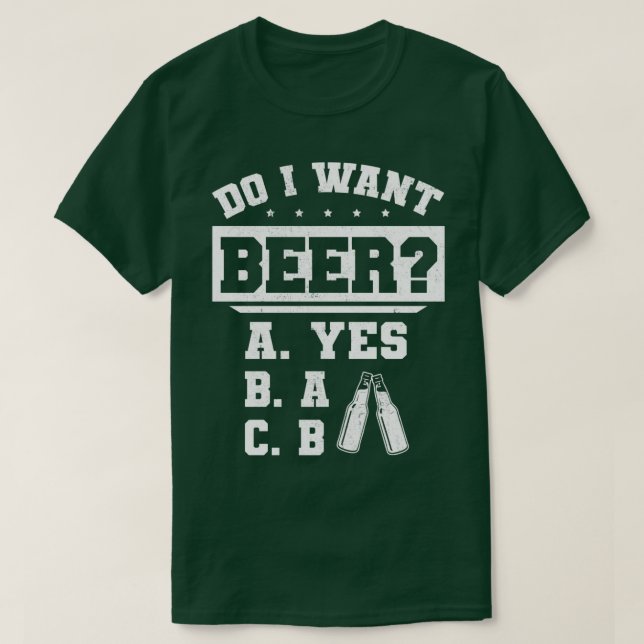 Camiseta Do I Want A Beer Beer Drinker Beers Drinking 4 (Frente do Design)