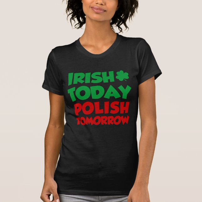 Camiseta Do irlandês polonês hoje amanhã (Frente)