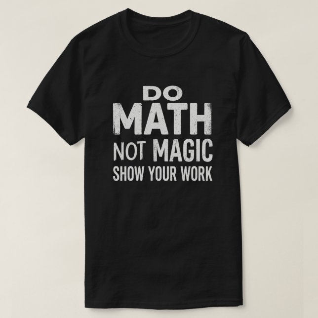 Camiseta Do Math Not Magic Show Your Work T-Shirt (Frente do Design)