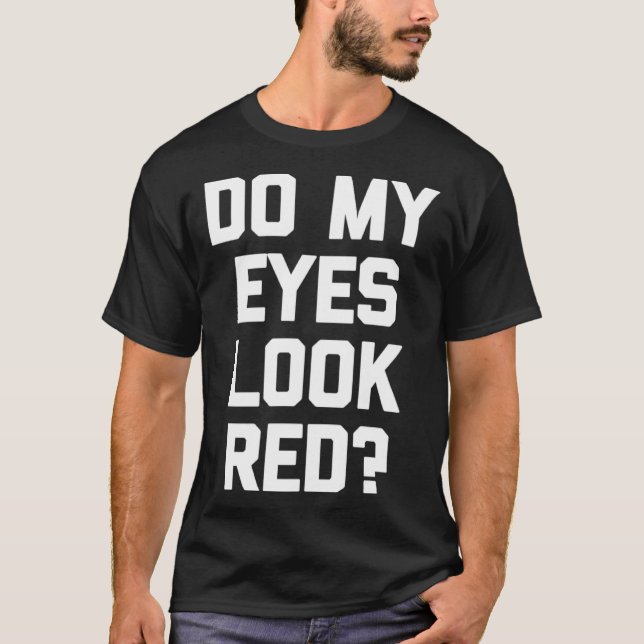 Camiseta Do My Eyes Look Red   Saying Sarcastic (Frente)