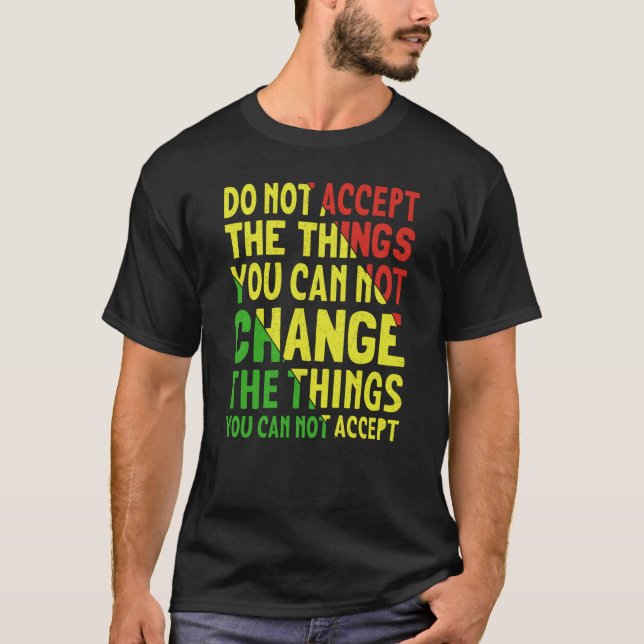 Camiseta Do Not Accept The Things You Can Not Change The Th (Frente)