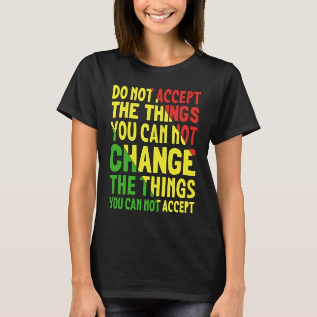 Camiseta Do Not Accept The Things You Can Not Change The Th (Frente)