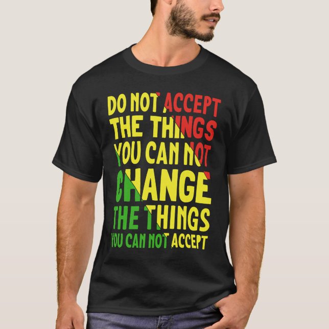 Camiseta Do Not Accept The Things You Can Not Change The Th (Frente)