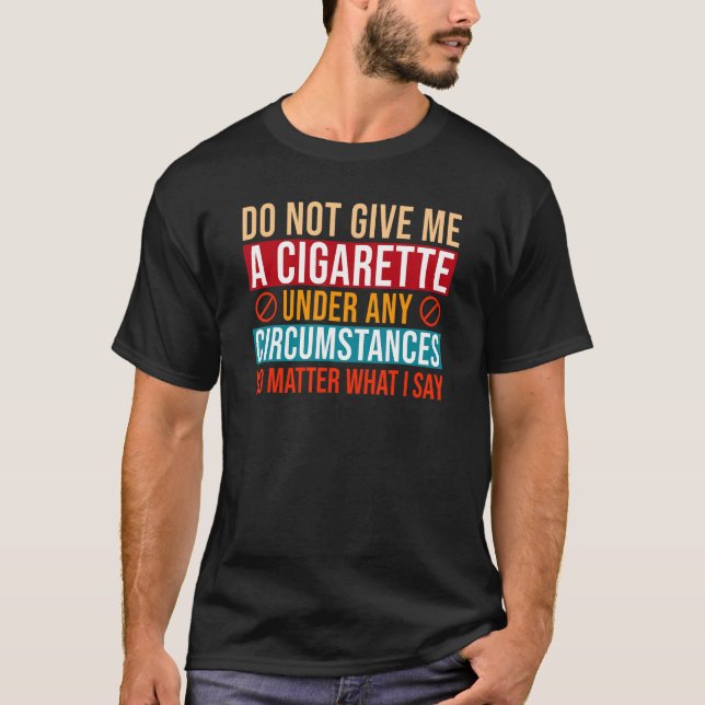 Camiseta Do Not Give Me a Cigarette Under Any Circumstances (Frente)