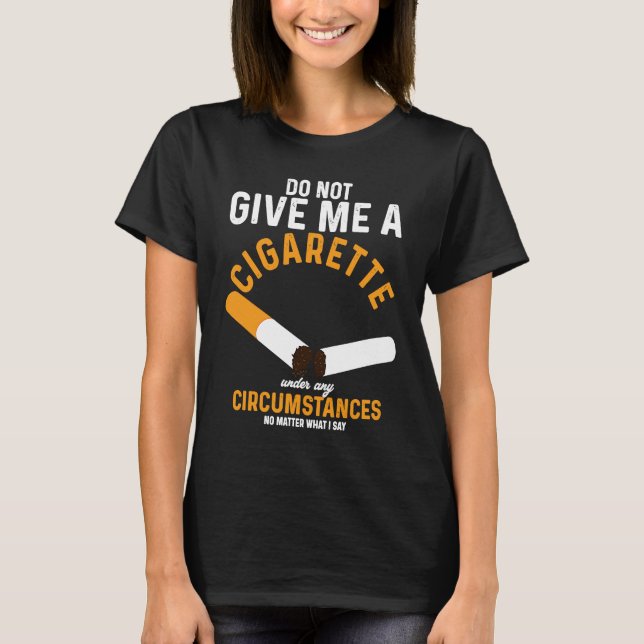 Camiseta Do Not Give Me Cigarette Under Any Circumstances (Frente)
