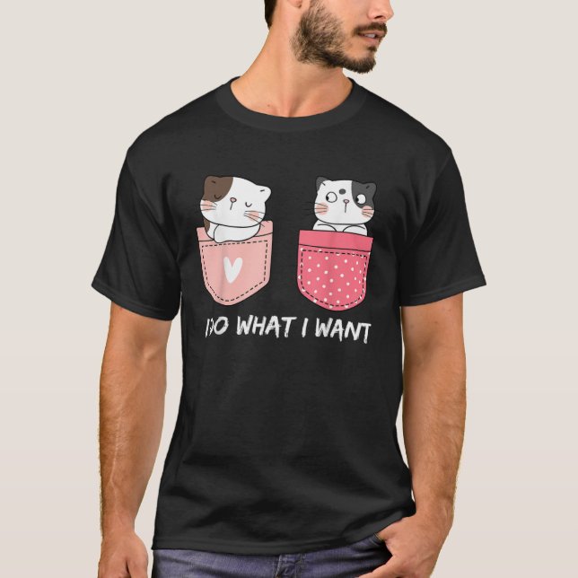 Camiseta Do What I Want Cats Cup Pocket Kitten Sarcasm Hear (Frente)