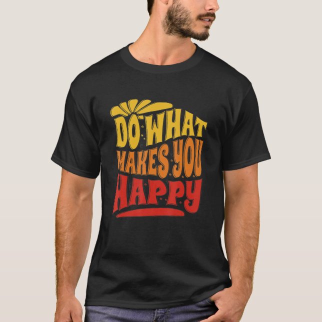 Camiseta Do What Makes You Happy Do What Makes You Happy (Frente)