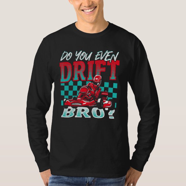 Camiseta Do You Even Drift, Bro Go Kart Racing Go-Kart (Frente)