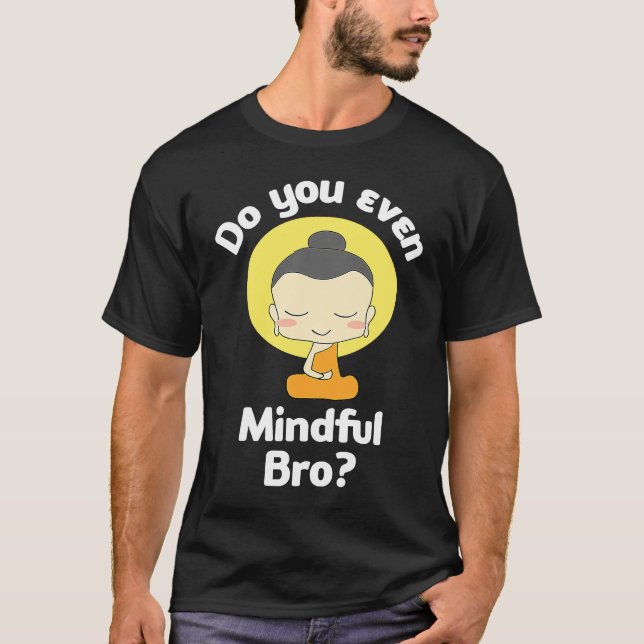 Camiseta Do You Even Mindful Bro Buddha Enlightenment (Frente)