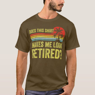 Camiseta Does This Make Me Look Retired Funny Retirement