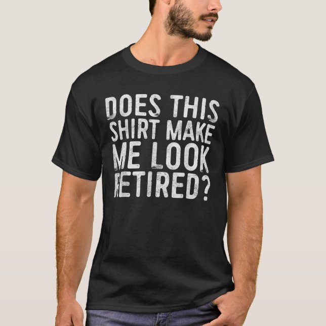 Camiseta Does This Tee Make Me Look Retired Funny Retiremen (Frente)