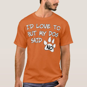 Camiseta Dog Id Love To But My Dog Said No