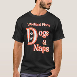 CAMISETA DOG LOVERS WEEKEND PLANS DOGS & NAPS PETS DOGS