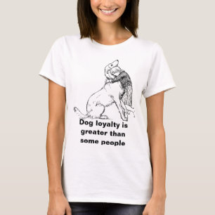 Camiseta Dog loyalty is greater than some people