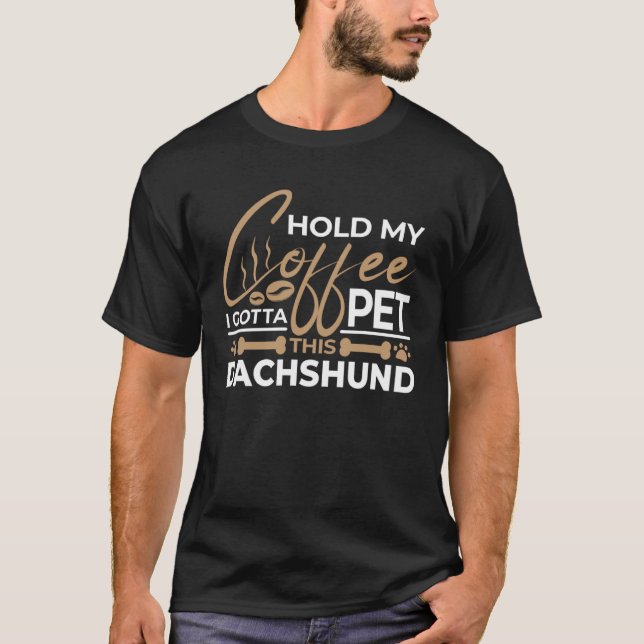 Camiseta Dog Quote Hold My Coffee I Gotta Pet This Dachshun (Frente)