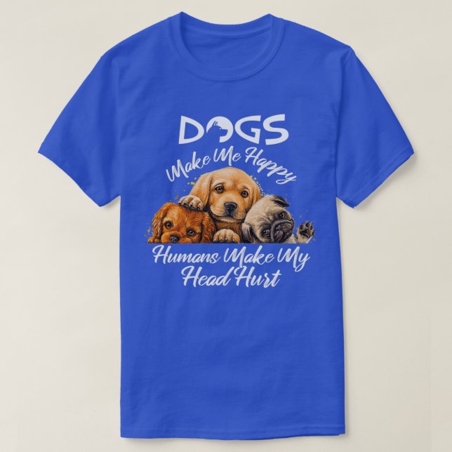 Camiseta Dogs Make Me Happy Humans Make My Head Hurt 13  (Frente do Design)