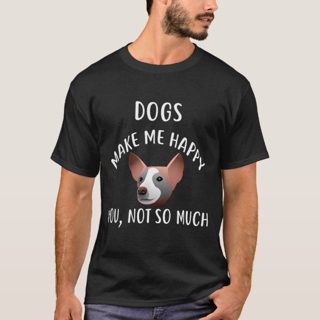 Camiseta Dogs Make Me Happy, You Not So Much Dog  (Frente)