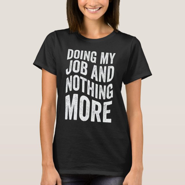 Camiseta Doing My Job And Nothing More (Frente)
