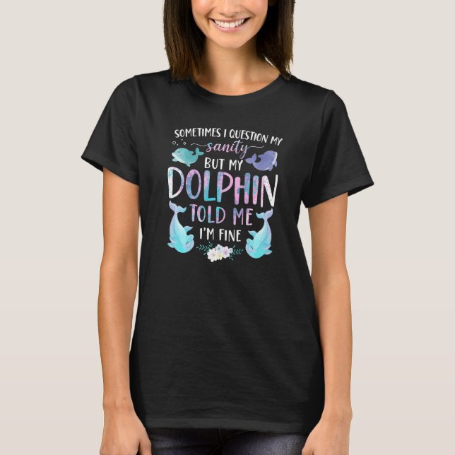 Camiseta Dolphin Sometimes I Question My Sanity But My Dolp (Frente)